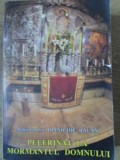Pelerinaj la Morm&acirc;ntul Domnului - Parintele Ioanichie Balan, Editura Manastirea Sihastria, 2005, Carte Crestinism, Ortodoxie, Limba Romana