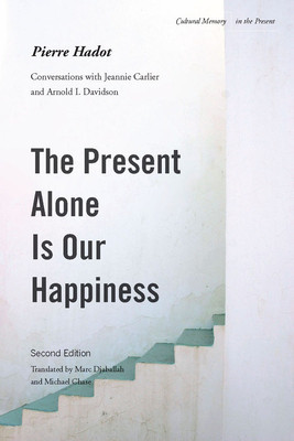 The Present Alone Is Our Happiness, Second Edition: Conversations with Jeannie Carlier and Arnold I. Davidson foto
