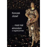 ...most m&aacute;r elmondom a nagyl&aacute;nyomnak - Konczek J&oacute;zsef