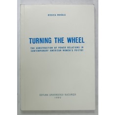 TURNING THE WHEEL , THE CONSTRUCTION OF POWER REALTIONS IN CONTEMPORARY AMERICAN WOMEN ,S POETRY by RODICA MIHAILA , 1995