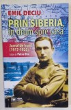 EMIL DECIU - PRIN SIBERIA IN DRUM SPRE CASA , JURNAL DE FRONT ( 1917 -1920 ) , editie de PETRE OTU