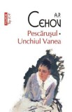 Pescarusul. Unchiul Vanea - A.P. Cehov