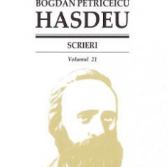 Scrieri Vol.21 - Bogdan Petriceicu Hasdeu