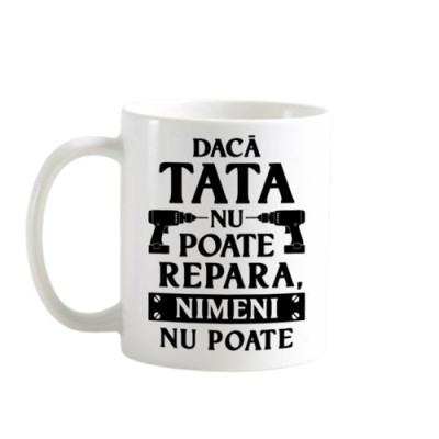 Cana alba personalizata &amp;rdquo; Tata repara!&amp;rdquo;, INOVATIX&amp;reg;. 330ml foto