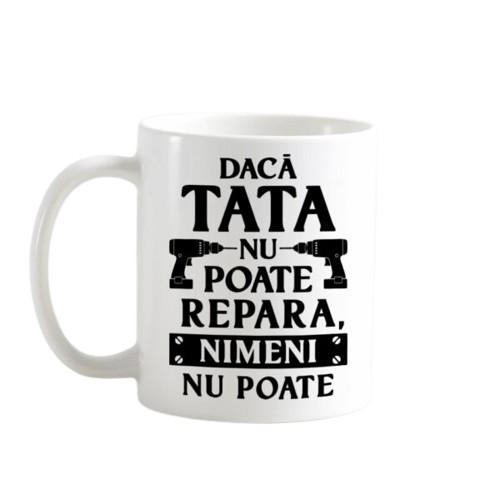 Cana alba personalizata &rdquo; Tata repara!&rdquo;, INOVATIX&reg;. 330ml