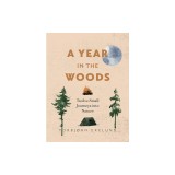 A Year in the Woods: Twelve Small Journeys Into Nature