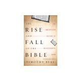 The Rise and Fall of the Bible: The Unexpected History of an Accidental Book