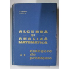 ALGEBRA SI ANALIZA MATEMATICA . CULEGERE DE PROBLEME VOL II de D. FLONDOR , N. DONCIU , 1965