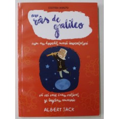AU RAS DE GALILEO , CUM AU DOVEDIT MARII INVESTITORI CA CEI CARE I - AU CRITICAT SE INSELAU AMARNIC de ALBERT JACK , 2015