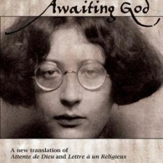 Awaiting God: A New Translation of Attente de Dieu and Lettre a Un Religieux