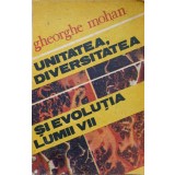 UNITATEA, DIVERSITATEA SI EVOLUTIA LUMII VII-GH. MOHAN-224297