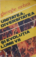 UNITATEA, DIVERSITATEA SI EVOLUTIA LUMII VII-GH. MOHAN-224297