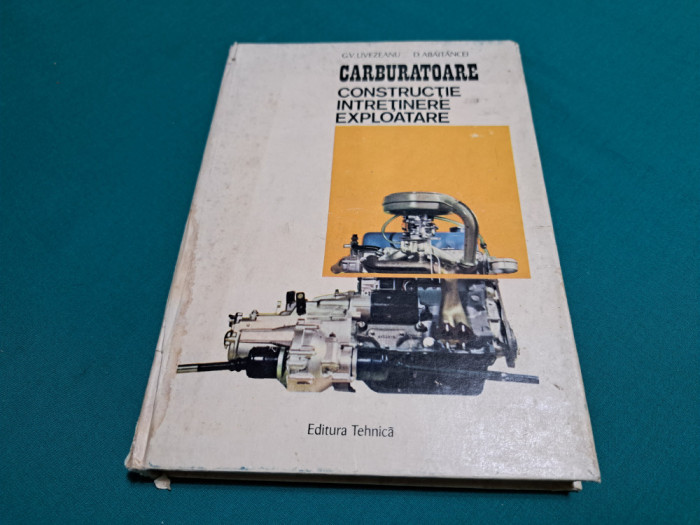 CARBURATOARE * CONSTRUCȚIE &Icirc;NTREȚINERE EXPLOATARE / G.V. LIVEZEANU / 1973 *