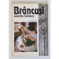 BRANCUSI AND HIS CENTURY by DAN GRIGORESCU
