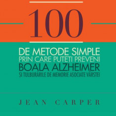 100 de metode simple prin care puteți preveni boala Alzheimer și tulburările de memorie asociate vârstei - Paperback brosat - Jean Carper - Curtea Vec