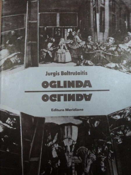 OGLINDA, ESEU PRIVIND O LEGENDA STIINTIFICA, REVELATII, SCIENCE-FICTION SI INSELACIUNI - JURGIS BALTRUSAITIS