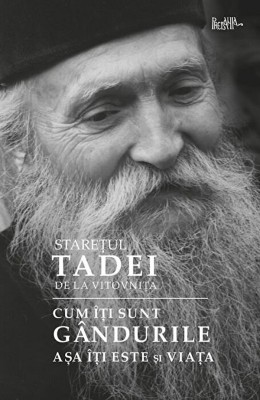 Cum Iti Sunt Gandurile, Asa Iti Este Si Viata, Staretul Tadei - Editura Predania foto