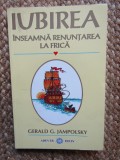 IUBIREA INSEAMNA RENUNTAREA LA FRICA de GERALD G. JAMPOLSKY , 2009