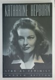 KATHARINE HEPBURN , STAR AS FEMINIST by ANDREW BRITTON , 2003