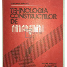 Gherman Drăghici - Tehnologia construcțiilor de mașini (editia 1984)