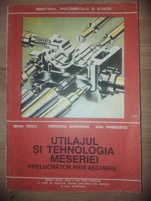 Utilajul si tehnologia meseriei prelucrator prin aschiere- Mihai Voicu, Veronica Gheorghe foto