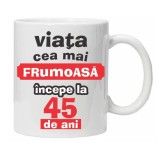 Cana alba personalizata &quot;Viata frumoasa incepe la...&quot;, 45 ani, INOVATIX&reg;. 330ml