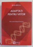 ADAPTATI PENTRU VIITOR de DORIN BODEA , MIC TRATAT DESPRE FERICIRE , 2021 *EDITIE CARTONATA