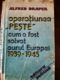 Operatiunea Peste Cum a fost salvat aurul Europei 1939-1945 Alfred Draper 1983