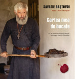 Cartea mea de bucate. Retete, istorii, fotografii. Cu un studiu introductiv despre mancare si post in ortodoxie - Ieromonah Savatie Bastovoi