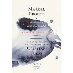 In cautarea timpului pierdut vol. II La umbra fetelor in floare - Marcel Proust