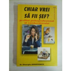 CHIAR VREI SA FII SEF? profilul psihoprofesional al conducatorului - Gheorghe ARADAVOAICE