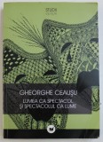 LUMEA CA SPECTACOL SI SPECTACOLUL CA LUME de GHEORGHE CEAUSU * PREZINTA SUBLINIERI CU CREIONUL