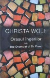 Orasul ingerilor sau The Overcoat of Dr. Freud - Christa Wolf (editie in limba romana)