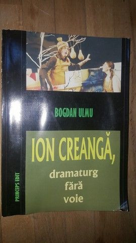 Ion Creanga, dramaturg fara voie- Bogdan Ulmu