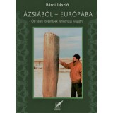 &Aacute;zsi&aacute;b&oacute;l Eur&oacute;p&aacute;ba - Ősi, keleti lovasn&eacute;pek v&aacute;ndor&uacute;tja Nyugatra - B&aacute;rdi L&aacute;szl&oacute;