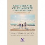 Conversatii cu Dumnezeu pentru parinti. Impartasirea mesajelor cu copiii - Neale Donald Walsch, Laurie Lankins Farley, Emily A. Filmore
