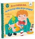 Ce S-Ar Intampla Daca Nu Te-Ai Mai Ridica De Pe Canapea?, - Editura Gama