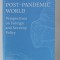 POST - PANDEMIC WORLD - PERSPECTIVES ON FOREIGN AND SECURITY POLICY by OLIVIA TODEREAN ...GEORGE SCUTARU , 2020