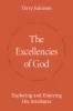 The Excellencies of God: Exploring and Enjoying His Attributes