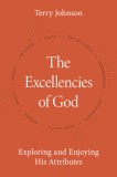 The Excellencies of God: Exploring and Enjoying His Attributes
