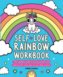 Self-Love Rainbow Workbook: The Complete Guide to Loving Yourself and Making Self-Care Part of Your Daily Routine