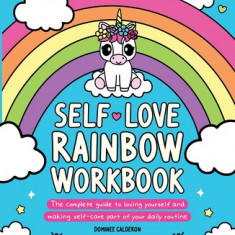 Self-Love Rainbow Workbook: The Complete Guide to Loving Yourself and Making Self-Care Part of Your Daily Routine