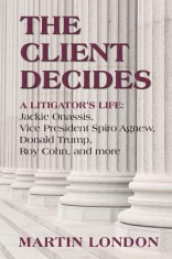 The Client Decides: A Litigator&amp;#039;s Life: Jackie Onassis, Vice President Spriro Agnew, Donald Trump, Roy Cohn, and More foto