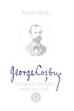 George Cosbuc: monografie antologie receptare critica - Editura Școala Ardeleană