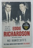 NO HANDCUFFS , THE FINAL WORD ON MY WAR WITH THE KRAYS by EDDIE RICHARDSON , 2019