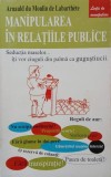 Manipularea in relatiile publice. Seductia maselor... Iti vor ciuguli din palma gugustiucii - Arnauld du Moulin de Labarthete