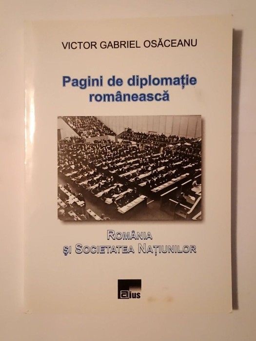 Victor Gabriel Osăceanu - Pagini de diplomație rom&acirc;nească: Rom&acirc;nia și Societatea Națiunilor