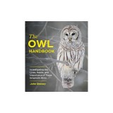 The Owl Handbook: Investigating the Lives, Habits, and Importance of These Enigmatic Birds