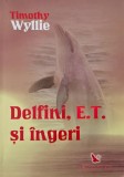 Delfini, E.T. si ingeri. Aventuri printre inteligente spirituale - Timothy Wyllie