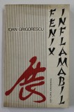 FENIX INFLAMABIL de IOAN GRIGORESCU , 1970 , DEDICATIE *